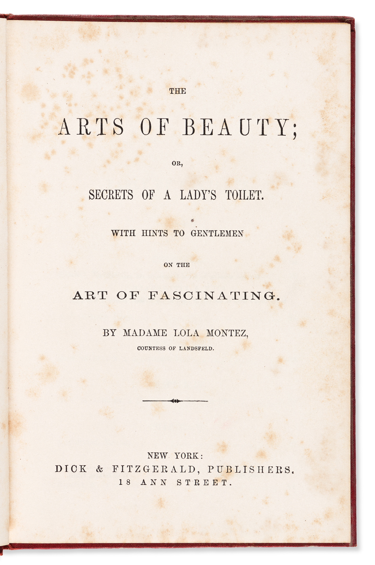 Montez, Lola (1821-1861) The Arts of Beauty; or, Secrets of a Ladys Toilet. With Hints to Gentlemen on the Art of Fascinating.